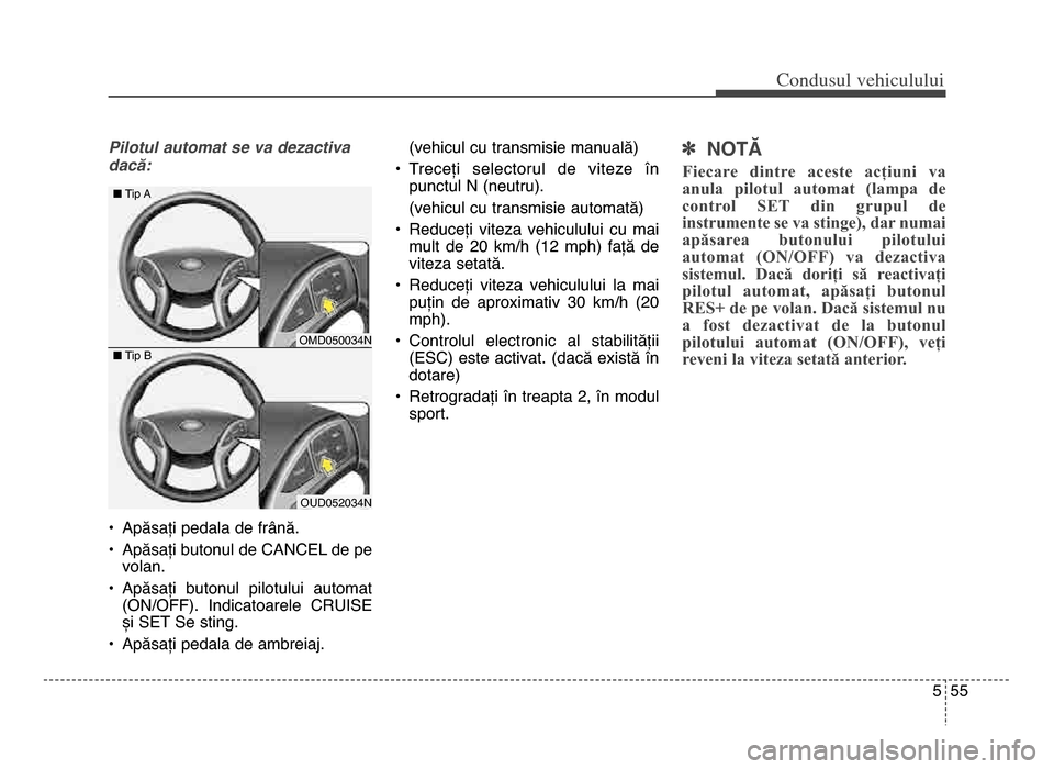 Hyundai Elantra 2016 Manualul de utilizare (in Romanian) 5 55
Co\bdusul \fehiculului
Pilotul automat se va de=activa
dacD:
• Apăsați pedala de frână.
• Apăsați butonul de CANCEL de pevolan.
• Apăsați butonul pilotului automat (ON/OFF). In Hyundai Elantra 2016 Manualul de utilizare (in Romanian) 5 55
Co\bdusul \fehiculului
Pilotul automat se va de=activa
dacD:
• Apăsați pedala de frână.
• Apăsați butonul de CANCEL de pevolan.
• Apăsați butonul pilotului automat (ON/OFF). In