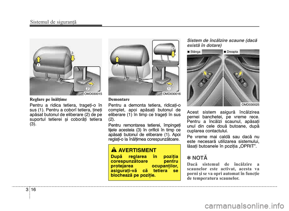 Hyundai Elantra 2016  Manualul de utilizare (in Romanian) Sis\fe\bul de siguranță
\f63
Reglare pe înălțime
Pentru  a  ridica  tetiera,  trageți\bo  în
sus (\f). Pentru a coborî tetiera, țineți
apăsat butonul de eliberare (2) de pe
suportul  tetier