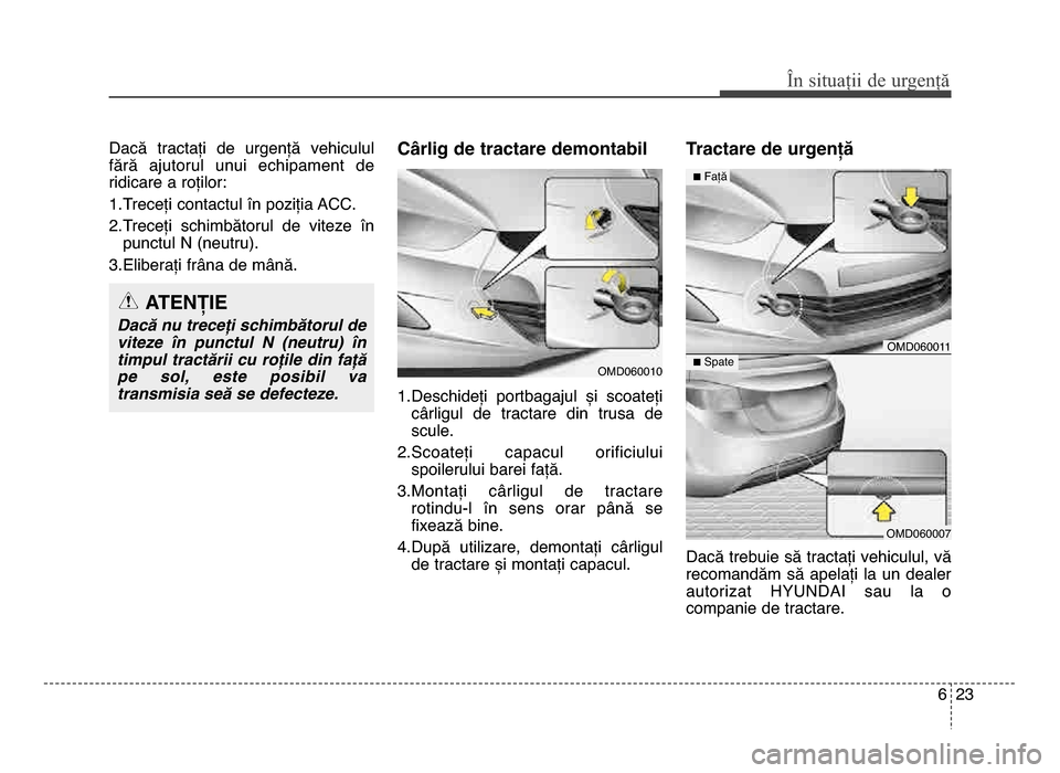 Hyundai Elantra 2016 Manualul de utilizare (in Romanian) 6 2\f
În \bituații de urgenț\f
dacă tractați de urgență vehiculul
fără ajutorul unui echipament de
ridicare a roților:
1.Treceți contactul în poziția ACC.
2.Treceți schimbătoru Hyundai Elantra 2016 Manualul de utilizare (in Romanian) 6 2\f
În \bituații de urgenț\f
dacă tractați de urgență vehiculul
fără ajutorul unui echipament de
ridicare a roților:
1.Treceți contactul în poziția ACC.
2.Treceți schimbătoru