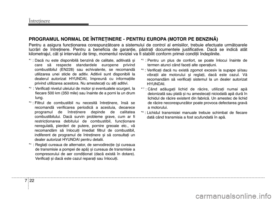 Hyundai Elantra 2016 Manualul de utilizare (in Romanian) Întreținere
227
*1: dacă nu este disponibilă benzină de calitate, aditivată șicare să respecte standardele europene privind
combustibilul (En228) sau echivalente, se recomand Hyundai Elantra 2016 Manualul de utilizare (in Romanian) Întreținere
227
*1: dacă nu este disponibilă benzină de calitate, aditivată șicare să respecte standardele europene privind
combustibilul (En228) sau echivalente, se recomand