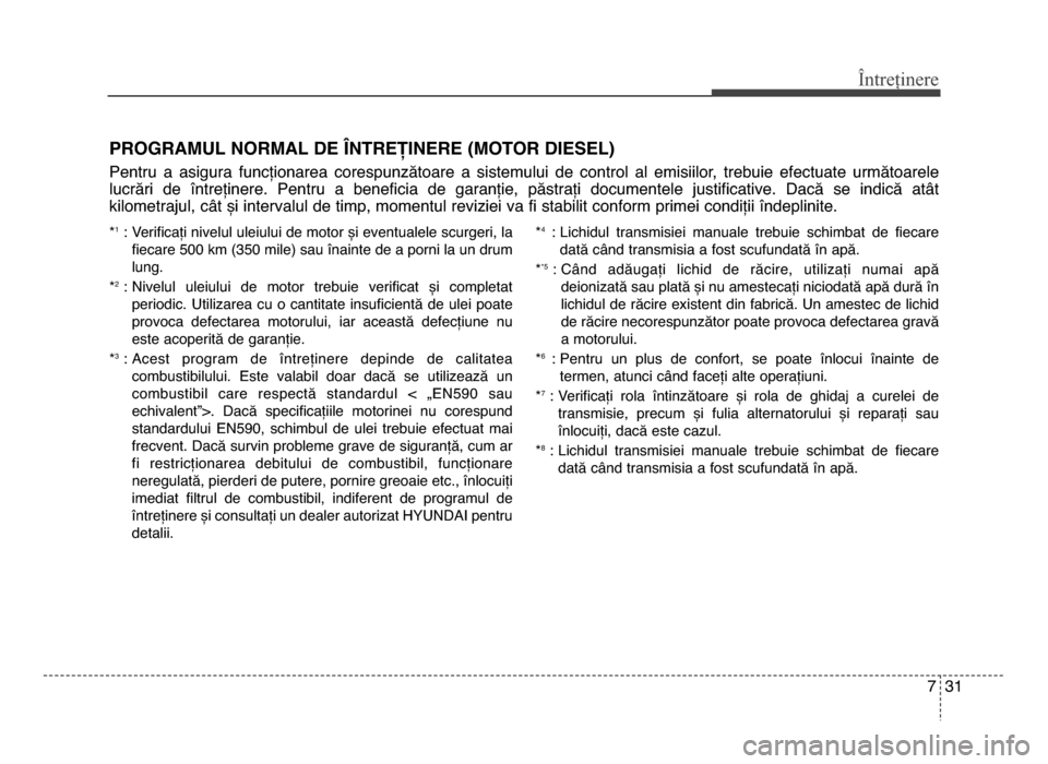 Hyundai Elantra 2016 Manualul de utilizare (in Romanian) 7 31
Întreținere
PROgRAMUL NORMAL DE LNTREȚINERE (MOTOR DIESEL)
Pentru a asigura funcționarea corespunzătoare a sistemului de control al emisiilor, trebuie efectuate următoarele
lu Hyundai Elantra 2016 Manualul de utilizare (in Romanian) 7 31
Întreținere
PROgRAMUL NORMAL DE LNTREȚINERE (MOTOR DIESEL)
Pentru a asigura funcționarea corespunzătoare a sistemului de control al emisiilor, trebuie efectuate următoarele
lu