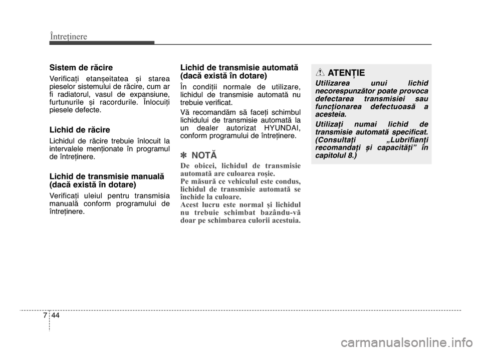 Hyundai Elantra 2016 Manualul de utilizare (in Romanian) Întreținere
447
Sistem de răcire
Verificați etanșeitatea și starea
pieselor sistemului de răcire, cum ar
fi radiatorul, vasul de expansiune,
furtunurile și racordurile. Înlocui Hyundai Elantra 2016 Manualul de utilizare (in Romanian) Întreținere
447
Sistem de răcire
Verificați etanșeitatea și starea
pieselor sistemului de răcire, cum ar
fi radiatorul, vasul de expansiune,
furtunurile și racordurile. Înlocui