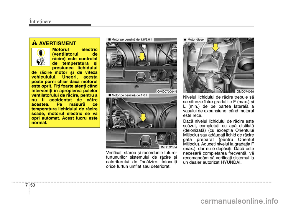 Hyundai Elantra 2016 Manualul de utilizare (in Romanian) Întreținere
507
Verificați starea și racordurile tuturor
furtunurilor sistemului de răcire și
caloriferului de încălzire. Înlocuițiorice furtun umflat sau deteriorat. nivelul lic Hyundai Elantra 2016 Manualul de utilizare (in Romanian) Întreținere
507
Verificați starea și racordurile tuturor
furtunurilor sistemului de răcire și
caloriferului de încălzire. Înlocuițiorice furtun umflat sau deteriorat. nivelul lic