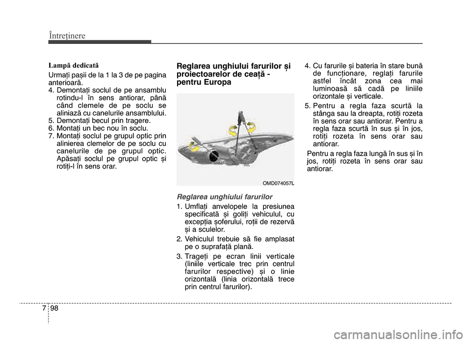 Hyundai Elantra 2016 Manualul de utilizare (in Romanian) Întreținere
987
Lampă dedicată
Urmați pașii de la 1 la 3 de pe pagina
anterioară.
4. demontați soclul de pe ansamblurotindu-l în sens antiorar, până
când clemele de pe soclu s Hyundai Elantra 2016 Manualul de utilizare (in Romanian) Întreținere
987
Lampă dedicată
Urmați pașii de la 1 la 3 de pe pagina
anterioară.
4. demontați soclul de pe ansamblurotindu-l în sens antiorar, până
când clemele de pe soclu s