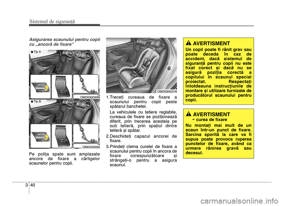 Hyundai Elantra 2016 Manualul de utilizare (in Romanian) Sis\fe\bul de siguranță
403
Asigurarea scaunului pentru copii
cu >ancor; de fi3are9
Pe polița spate sunt amplasate
ancore de fixare a cârligelor
scaunelor pentru copii.\f.Treceți cureau Hyundai Elantra 2016 Manualul de utilizare (in Romanian) Sis\fe\bul de siguranță
403
Asigurarea scaunului pentru copii
cu >ancor; de fi3are9
Pe polița spate sunt amplasate
ancore de fixare a cârligelor
scaunelor pentru copii.\f.Treceți cureau