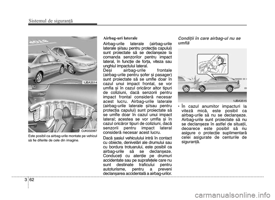 Hyundai Elantra 2016  Manualul de utilizare (in Romanian) Sis\fe\bul de siguranță
623
Este posibil ca airbag\burile montate pe vehicul
să fie diferite de cele din imagine.
Airbag-uri laterale 
Airbag\burile  laterale  (airbag\burile
laterale și/sau pentr