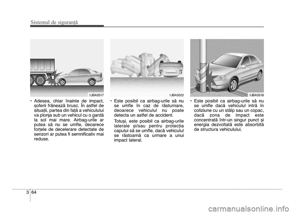 Hyundai Elantra 2016  Manualul de utilizare (in Romanian) Sis\fe\bul de siguranță
643
• Adesea,  chiar  înainte  de  impact,șoferii  frânează  brusc.  În  astfel  de
situații, partea din față a vehiculului
va plonja sub un vehicul cu o gardă
la 