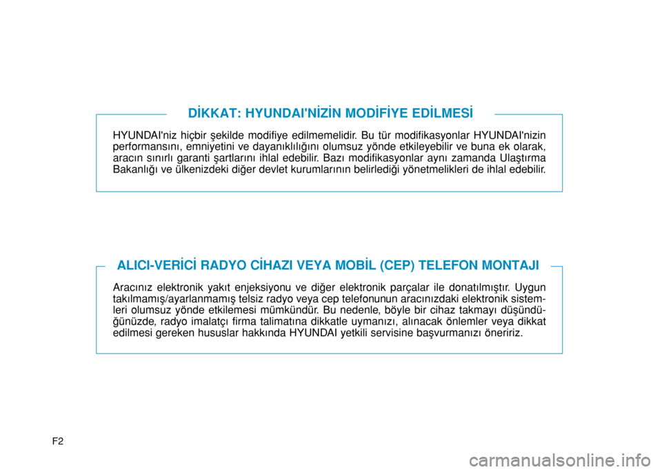 Hyundai Elantra 2016 Kullanım Kılavuzu (in Turkish) F2
HYUNDAIniz hiçbir şekilde modifiye edilmemelidir. Bu tür modifikasyonlar HYUNDAInizin
performansını, emniyetini ve dayanıklılığını olumsuz yönde etkileyebilir ve buna ek olarak,
arac Hyundai Elantra 2016 Kullanım Kılavuzu (in Turkish) F2
HYUNDAIniz hiçbir şekilde modifiye edilmemelidir. Bu tür modifikasyonlar HYUNDAInizin
performansını, emniyetini ve dayanıklılığını olumsuz yönde etkileyebilir ve buna ek olarak,
arac