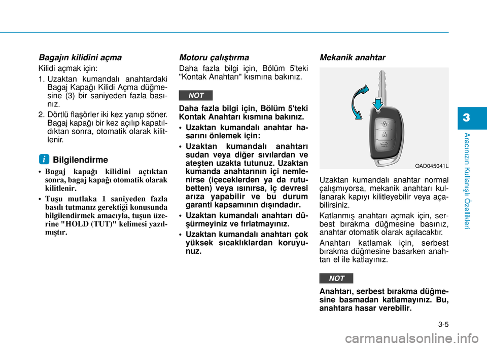 Hyundai Elantra 2016 Kullanım Kılavuzu (in Turkish) 3-5
Aracınızın Kullanışlı Özellikleri
Bagajın kilidini açma
Kilidi açmak için:
1. Uzaktan kumandalı anahtardaki
Bagaj Kapağı Kilidi Açma düğme-
sine (3) bir saniyeden fazla bası-
nı Hyundai Elantra 2016 Kullanım Kılavuzu (in Turkish) 3-5
Aracınızın Kullanışlı Özellikleri
Bagajın kilidini açma
Kilidi açmak için:
1. Uzaktan kumandalı anahtardaki
Bagaj Kapağı Kilidi Açma düğme-
sine (3) bir saniyeden fazla bası-
nı