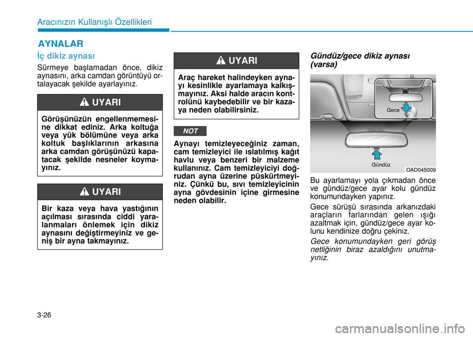 Hyundai Elantra 2016  Kullanım Kılavuzu (in Turkish) 3-26
Aracınızın Kullanışlı Özellikleri
AYNALAR
İç dikiz aynası
Sürmeye başlamadan önce, dikiz
aynasını, arka camdan görüntüyü or-
talayacak şekilde ayarlayınız.
Aynayı temizleye