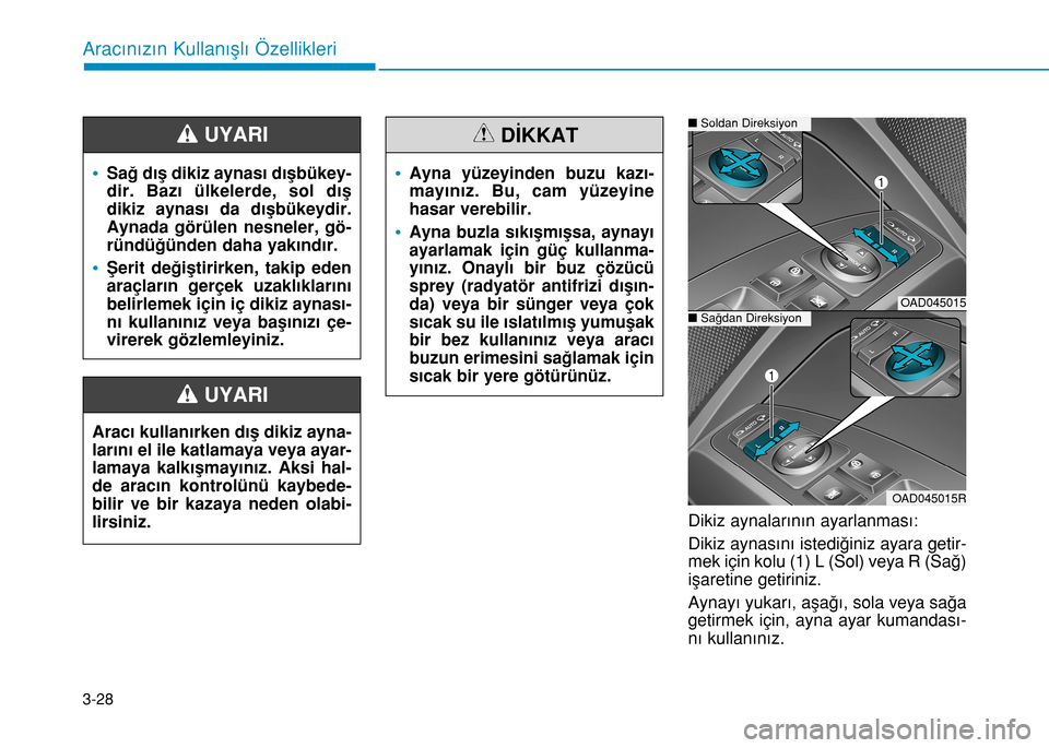 Hyundai Elantra 2016  Kullanım Kılavuzu (in Turkish) 3-28
Aracınızın Kullanışlı Özellikleri
Dikiz aynalarının ayarlanması:
Dikiz aynasını istediğiniz ayara getir-
mek için kolu (1) L (Sol) veya R (Sağ)
işaretine getiriniz.
Aynayı yukar