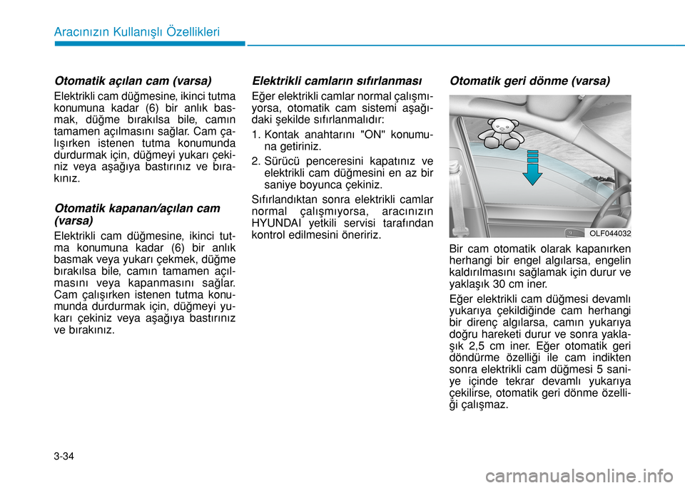 Hyundai Elantra 2016  Kullanım Kılavuzu (in Turkish) 3-34
Aracınızın Kullanışlı Özellikleri
Otomatik açılan cam (varsa)
Elektrikli cam düğmesine, ikinci tutma
konumuna kadar (6) bir anlık bas-
mak, düğme bırakılsa bile, camın
tamamen a