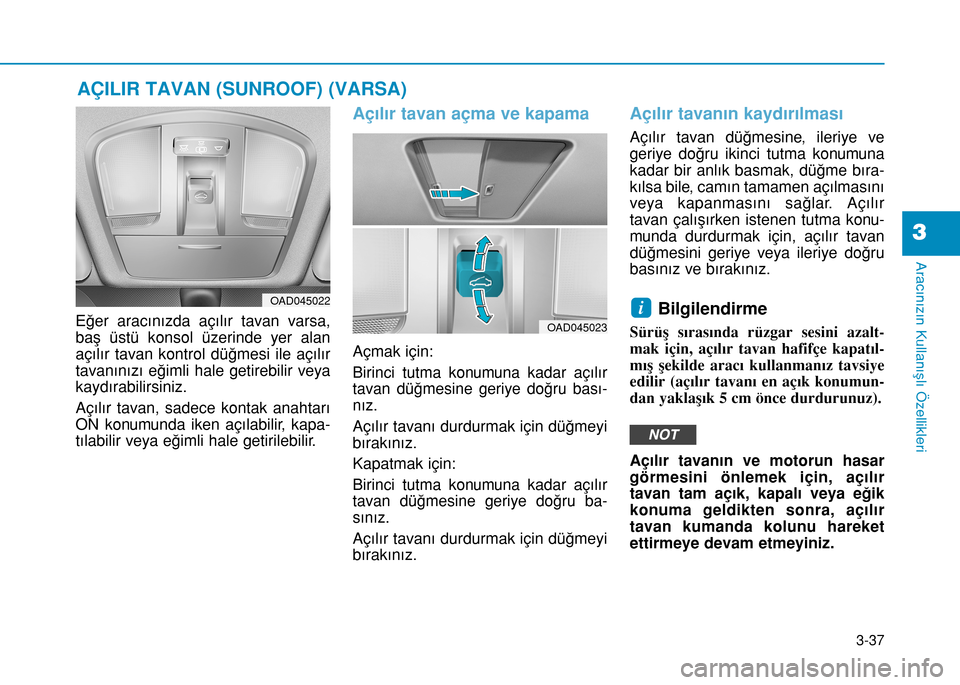 Hyundai Elantra 2016 Kullanım Kılavuzu (in Turkish) 3-37
Aracınızın Kullanışlı Özellikleri
3
AÇILIR TAVAN (SUNROOF) (VARSA)
Eğer aracınızda açılır tavan varsa,
baş üstü konsol üzerinde yer alan
açılır tavan kontrol düğmesi ile a Hyundai Elantra 2016 Kullanım Kılavuzu (in Turkish) 3-37
Aracınızın Kullanışlı Özellikleri
3
AÇILIR TAVAN (SUNROOF) (VARSA)
Eğer aracınızda açılır tavan varsa,
baş üstü konsol üzerinde yer alan
açılır tavan kontrol düğmesi ile a