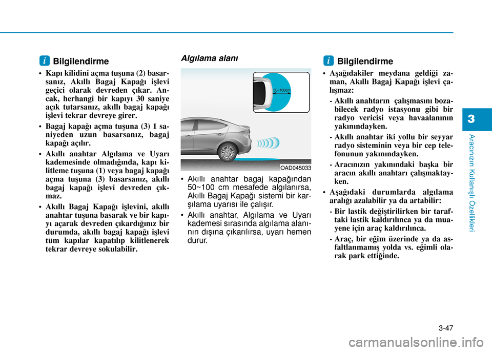 Hyundai Elantra 2016 Kullanım Kılavuzu (in Turkish) 3-47
Aracınızın Kullanışlı Özellikleri
3
Bilgilendirme
• Kapı kilidini açma tuşuna (2) basar-
sanız, Akıllı Bagaj Kapağı işlevi
geçici olarak devreden çıkar. An-
cak, herhangi bi Hyundai Elantra 2016 Kullanım Kılavuzu (in Turkish) 3-47
Aracınızın Kullanışlı Özellikleri
3
Bilgilendirme
• Kapı kilidini açma tuşuna (2) basar-
sanız, Akıllı Bagaj Kapağı işlevi
geçici olarak devreden çıkar. An-
cak, herhangi bi