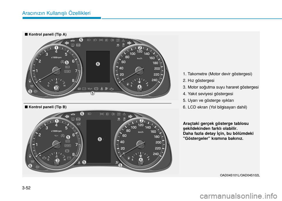 Hyundai Elantra 2016 Kullanım Kılavuzu (in Turkish) 3-52
Aracınızın Kullanışlı Özellikleri
1. Takometre (Motor devir göstergesi)
2. Hız göstergesi
3. Motor soğutma suyu hararet göstergesi
4. Yakıt seviyesi göstergesi
5. Uyarı ve gösterg Hyundai Elantra 2016 Kullanım Kılavuzu (in Turkish) 3-52
Aracınızın Kullanışlı Özellikleri
1. Takometre (Motor devir göstergesi)
2. Hız göstergesi
3. Motor soğutma suyu hararet göstergesi
4. Yakıt seviyesi göstergesi
5. Uyarı ve gösterg