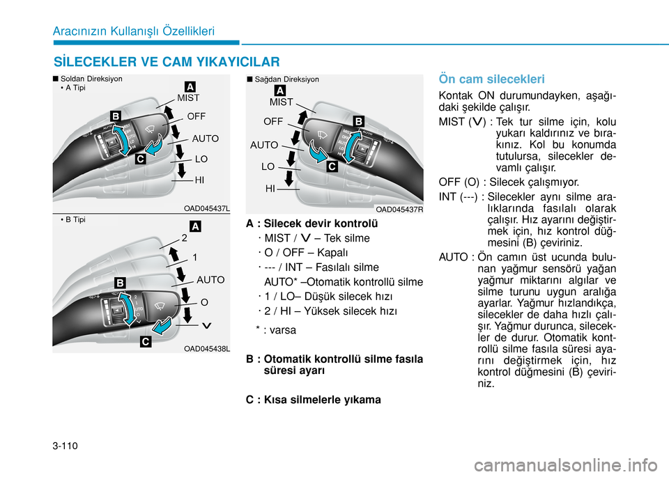 Hyundai Elantra 2016 Kullanım Kılavuzu (in Turkish) 3-110
Aracınızın Kullanışlı Özellikleri
A : Silecek devir kontrolü
· MIST /
V– Tek silme
· O / OFF – Kapalı
· --- / INT – Fasılalı silme
AUTO* –Otomatik kontrollü silme
· 1 / Hyundai Elantra 2016 Kullanım Kılavuzu (in Turkish) 3-110
Aracınızın Kullanışlı Özellikleri
A : Silecek devir kontrolü
· MIST /
V– Tek silme
· O / OFF – Kapalı
· --- / INT – Fasılalı silme
AUTO* –Otomatik kontrollü silme
· 1 /