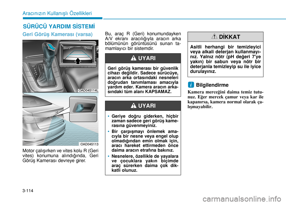 Hyundai Elantra 2016 Kullanım Kılavuzu (in Turkish) 3-114
Aracınızın Kullanışlı Özellikleri
SÜRÜCÜ YARDIM SİSTEMİ
Motor çalışırken ve vites kolu R (Geri
vites) konumuna alındığında, Geri
Görüş Kamerası devreye girer.Bu, araç R Hyundai Elantra 2016 Kullanım Kılavuzu (in Turkish) 3-114
Aracınızın Kullanışlı Özellikleri
SÜRÜCÜ YARDIM SİSTEMİ
Motor çalışırken ve vites kolu R (Geri
vites) konumuna alındığında, Geri
Görüş Kamerası devreye girer.Bu, araç R