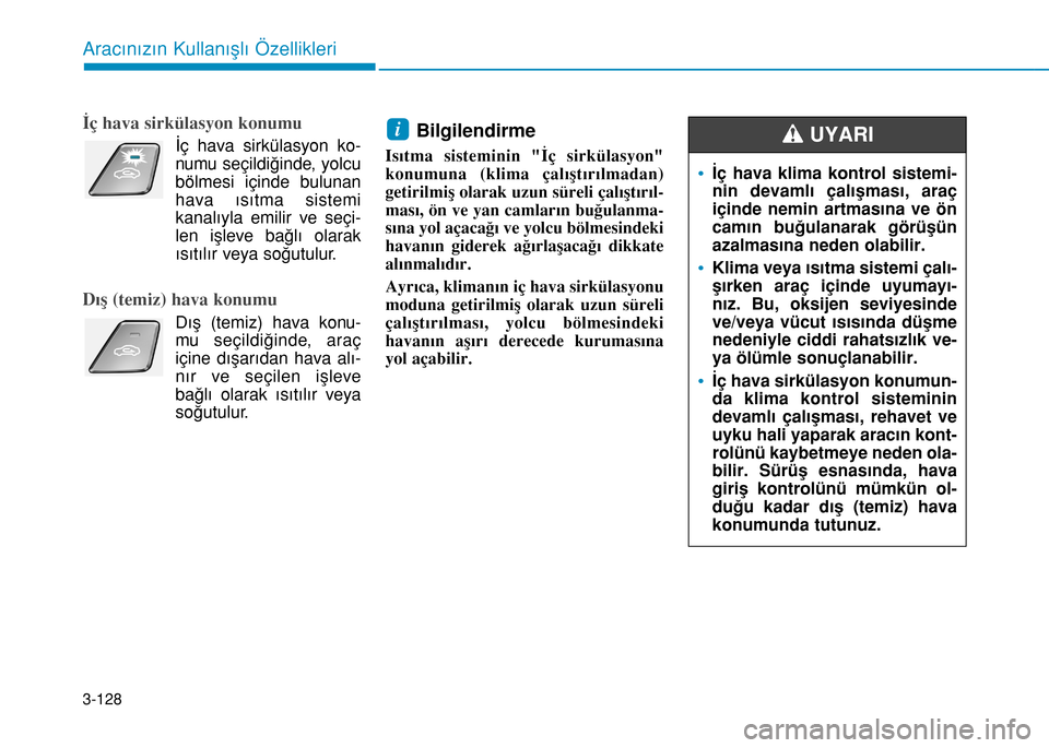 Hyundai Elantra 2016 Kullanım Kılavuzu (in Turkish) 3-128
Aracınızın Kullanışlı Özellikleri
İç hava sirkülasyon konumu
İç hava sirkülasyon ko-
numu seçildiğinde, yolcu
bölmesi içinde bulunan
hava ısıtma sistemi
kanalıyla emili Hyundai Elantra 2016 Kullanım Kılavuzu (in Turkish) 3-128
Aracınızın Kullanışlı Özellikleri
İç hava sirkülasyon konumu
İç hava sirkülasyon ko-
numu seçildiğinde, yolcu
bölmesi içinde bulunan
hava ısıtma sistemi
kanalıyla emili