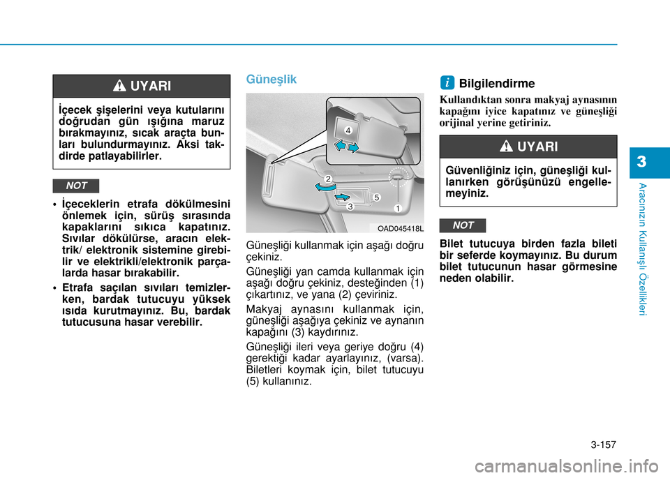 Hyundai Elantra 2016 Kullanım Kılavuzu (in Turkish) 3-157
Aracınızın Kullanışlı Özellikleri
3
• İçeceklerin etrafa dökülmesini
önlemek için, sürüş sırasında
kapaklarını sıkıca kapatınız.
Sıvılar dökülürse, aracın elek-
t Hyundai Elantra 2016 Kullanım Kılavuzu (in Turkish) 3-157
Aracınızın Kullanışlı Özellikleri
3
• İçeceklerin etrafa dökülmesini
önlemek için, sürüş sırasında
kapaklarını sıkıca kapatınız.
Sıvılar dökülürse, aracın elek-
t