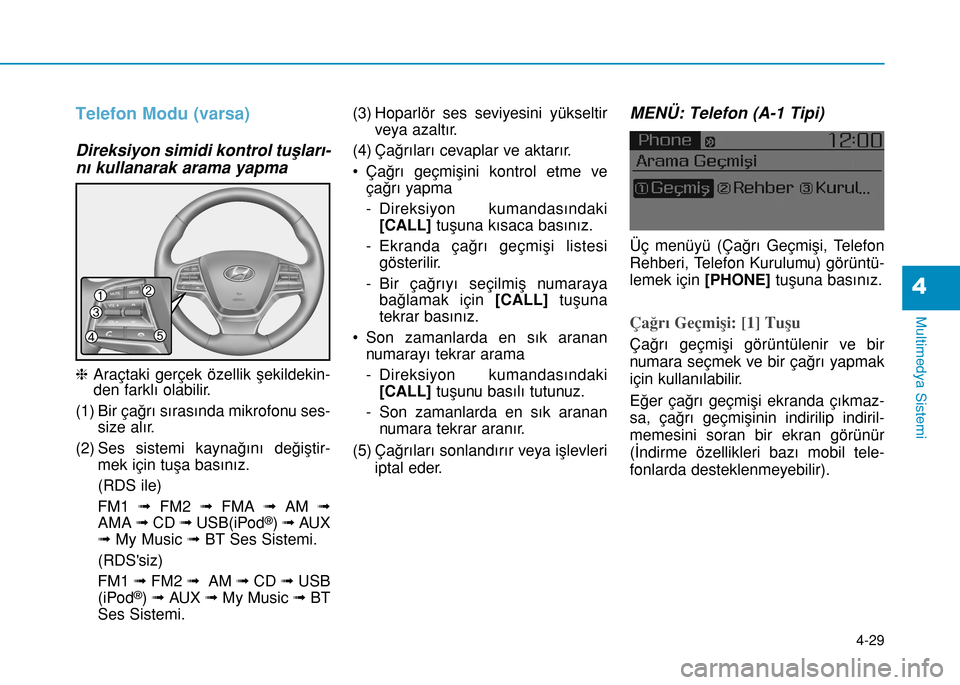 Hyundai Elantra 2016 Kullanım Kılavuzu (in Turkish) Telefon Modu (varsa)
Direksiyon simidi kontrol tuşları-
nı kullanarak arama yapma
hAraçtaki gerçek özellik şekildekin-
den farklı olabilir.
(1) Bir çağrı sırasında mikrofonu ses-
size al Hyundai Elantra 2016 Kullanım Kılavuzu (in Turkish) Telefon Modu (varsa)
Direksiyon simidi kontrol tuşları-
nı kullanarak arama yapma
hAraçtaki gerçek özellik şekildekin-
den farklı olabilir.
(1) Bir çağrı sırasında mikrofonu ses-
size al