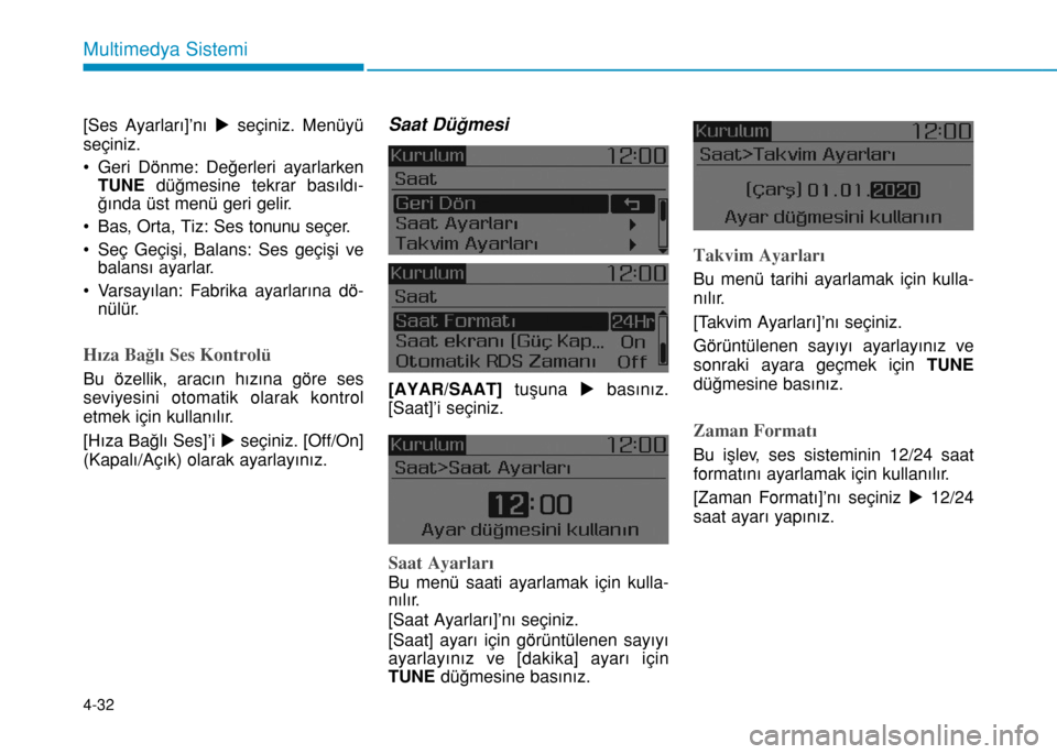 Hyundai Elantra 2016  Kullanım Kılavuzu (in Turkish) 4-32
Multimedya Sistemi
[Ses Ayarları]’nı useçiniz. Menüyü
seçiniz.
• Geri Dönme: Değerleri ayarlarken
TUNEdüğmesine tekrar basıldı-
ğında üst menü geri gelir.
• Bas, Orta, Tiz: 