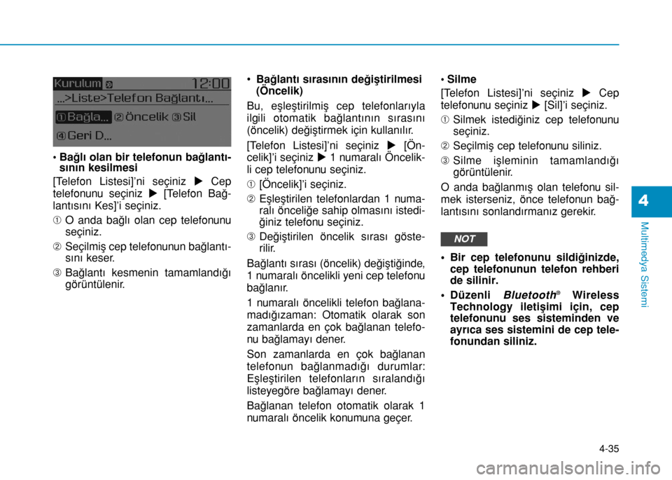 Hyundai Elantra 2016  Kullanım Kılavuzu (in Turkish) 4-35
Multimedya Sistemi
4
• Bağlı olan bir telefonun bağlantı-
sının kesilmesi
[Telefon Listesi]’ni seçiniz uCep
telefonunu seçiniz u[Telefon Bağ-
lantısını Kes]’i seçiniz.
¿O anda