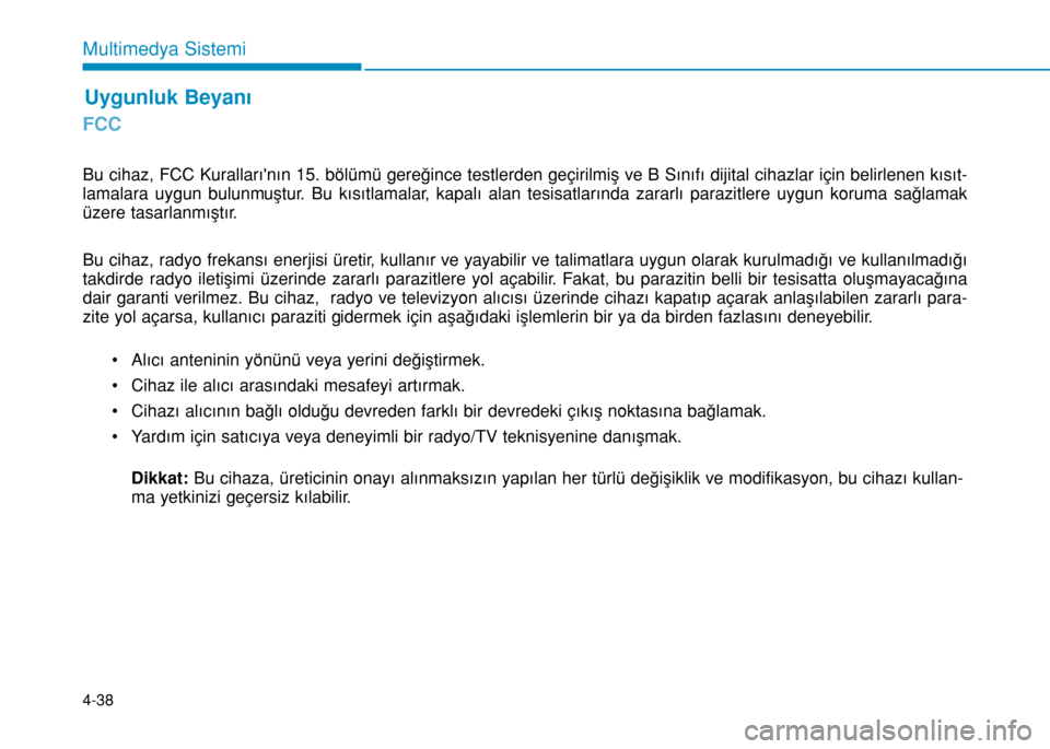 Hyundai Elantra 2016 Kullanım Kılavuzu (in Turkish) FCC
Bu cihaz, FCC Kurallarının 15. bölümü gereğince testlerden geçirilmiş ve B Sınıfı dijital cihazlar için belirlenen kısıt-
lamalara uygun bulunmuştur. Bu kısıtlamalar, kapalı ala Hyundai Elantra 2016 Kullanım Kılavuzu (in Turkish) FCC
Bu cihaz, FCC Kurallarının 15. bölümü gereğince testlerden geçirilmiş ve B Sınıfı dijital cihazlar için belirlenen kısıt-
lamalara uygun bulunmuştur. Bu kısıtlamalar, kapalı ala