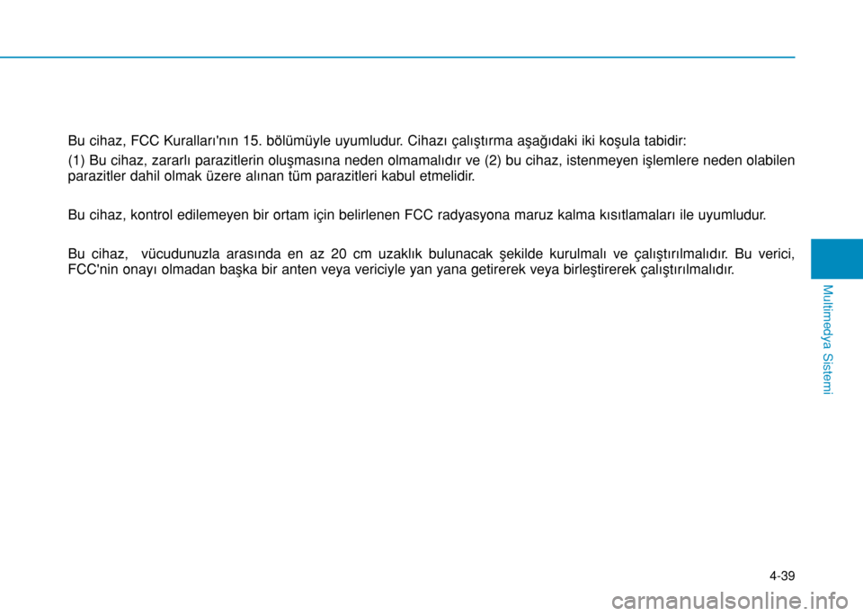 Hyundai Elantra 2016 Kullanım Kılavuzu (in Turkish) Bu cihaz, FCC Kurallarının 15. bölümüyle uyumludur. Cihazı çalıştırma aşağıdaki iki koşula tabidir:
(1) Bu cihaz, zararlı parazitlerin oluşmasına neden olmamalıdır ve (2) bu cihaz Hyundai Elantra 2016 Kullanım Kılavuzu (in Turkish) Bu cihaz, FCC Kurallarının 15. bölümüyle uyumludur. Cihazı çalıştırma aşağıdaki iki koşula tabidir:
(1) Bu cihaz, zararlı parazitlerin oluşmasına neden olmamalıdır ve (2) bu cihaz