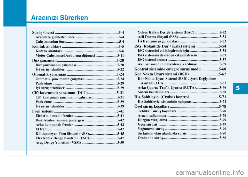 Hyundai Elantra 2016 Kullanım Kılavuzu (in Turkish) Aracınızı Sürerken
Sürüş öncesi ...............................................................5-4
Aracınıza girmeden önce ................................................5-4
Çalıştırma Hyundai Elantra 2016 Kullanım Kılavuzu (in Turkish) Aracınızı Sürerken
Sürüş öncesi ...............................................................5-4
Aracınıza girmeden önce ................................................5-4
Çalıştırma