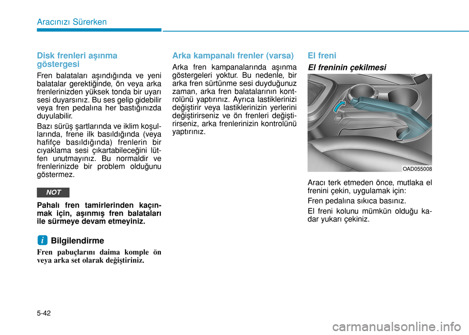 Hyundai Elantra 2016 Kullanım Kılavuzu (in Turkish) 5-42
Aracınızı Sürerken
Disk frenleri aşınma
göstergesi
Fren balataları aşındığında ve yeni
balatalar gerektiğinde, ön veya arka
frenlerinizden yüksek tonda bir uyarı
sesi duyarsını Hyundai Elantra 2016 Kullanım Kılavuzu (in Turkish) 5-42
Aracınızı Sürerken
Disk frenleri aşınma
göstergesi
Fren balataları aşındığında ve yeni
balatalar gerektiğinde, ön veya arka
frenlerinizden yüksek tonda bir uyarı
sesi duyarsını