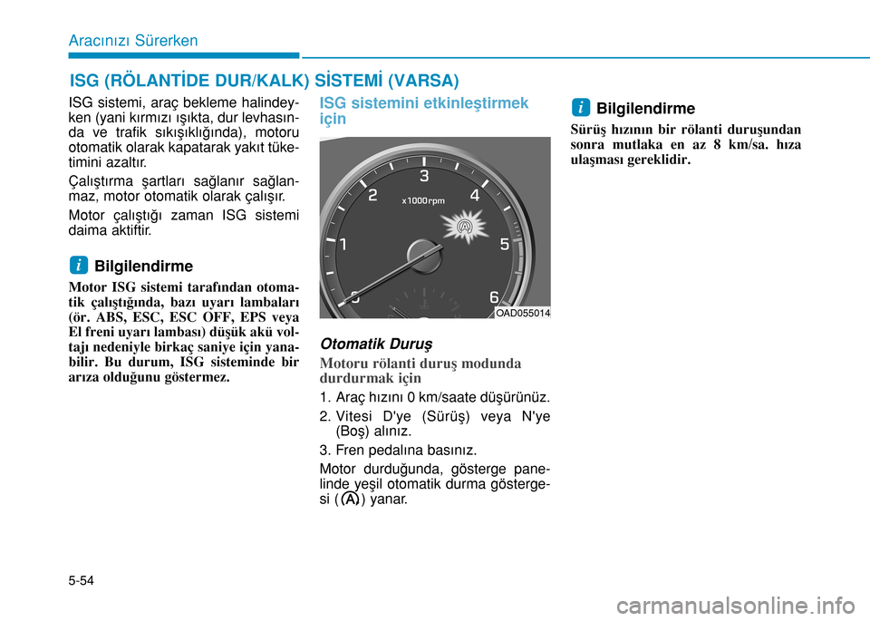 Hyundai Elantra 2016 Kullanım Kılavuzu (in Turkish) 5-54
ISG sistemi, araç bekleme halindey-
ken (yani kırmızı ışıkta, dur levhasın-
da ve trafik sıkışıklığında), motoru
otomatik olarak kapatarak yakıt tüke-
timini azaltır.
Çalışt Hyundai Elantra 2016 Kullanım Kılavuzu (in Turkish) 5-54
ISG sistemi, araç bekleme halindey-
ken (yani kırmızı ışıkta, dur levhasın-
da ve trafik sıkışıklığında), motoru
otomatik olarak kapatarak yakıt tüke-
timini azaltır.
Çalışt