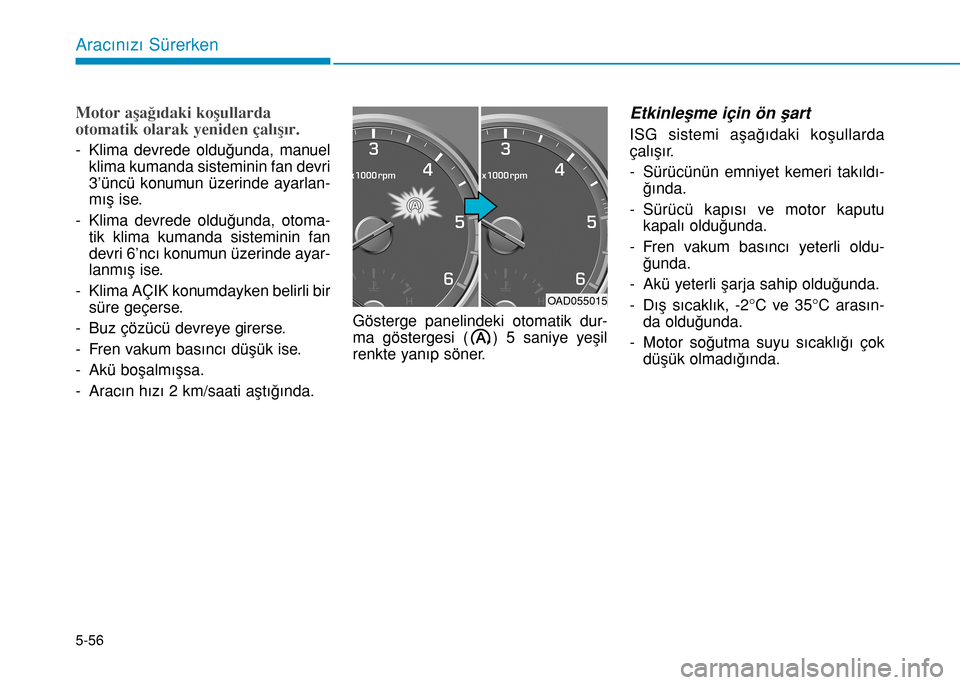 Hyundai Elantra 2016 Kullanım Kılavuzu (in Turkish) 5-56
Motor aşağıdaki koşullarda
otomatik olarak yeniden çalışır.
- Klima devrede olduğunda, manuel
klima kumanda sisteminin fan devri
3’üncü konumun üzerinde ayarlan-
mış ise.
- Klima Hyundai Elantra 2016 Kullanım Kılavuzu (in Turkish) 5-56
Motor aşağıdaki koşullarda
otomatik olarak yeniden çalışır.
- Klima devrede olduğunda, manuel
klima kumanda sisteminin fan devri
3’üncü konumun üzerinde ayarlan-
mış ise.
- Klima