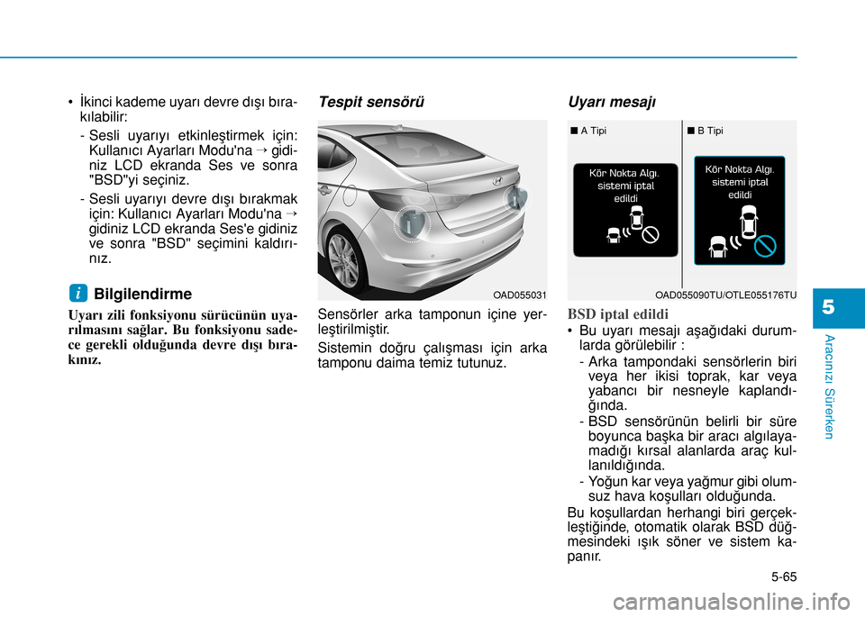 Hyundai Elantra 2016 Kullanım Kılavuzu (in Turkish) 5-65
Aracınızı Sürerken
5
• İkinci kademe uyarı devre dışı bıra-
kılabilir:
- Sesli uyarıyı etkinleştirmek için:
Kullanıcı Ayarları Moduna →gidi-
niz LCD ekranda Ses ve sonra
"B Hyundai Elantra 2016 Kullanım Kılavuzu (in Turkish) 5-65
Aracınızı Sürerken
5
• İkinci kademe uyarı devre dışı bıra-
kılabilir:
- Sesli uyarıyı etkinleştirmek için:
Kullanıcı Ayarları Moduna →gidi-
niz LCD ekranda Ses ve sonra
"B