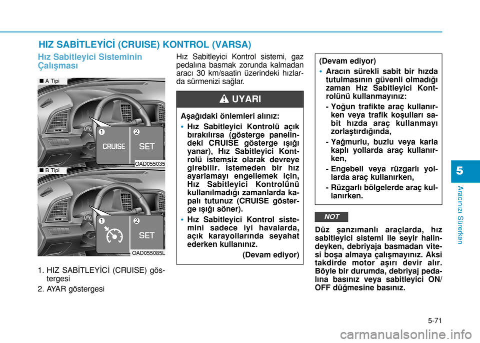 Hyundai Elantra 2016 Kullanım Kılavuzu (in Turkish) 5-71
Aracınızı Sürerken
5
Hız Sabitleyici Sisteminin
Çalışması
1. HIZ SABİTLEYİCİ (CRUISE) gös-
tergesi
2. AYAR göstergesiHız Sabitleyici Kontrol sistemi, gaz
pedalına basmak zorunda k Hyundai Elantra 2016 Kullanım Kılavuzu (in Turkish) 5-71
Aracınızı Sürerken
5
Hız Sabitleyici Sisteminin
Çalışması
1. HIZ SABİTLEYİCİ (CRUISE) gös-
tergesi
2. AYAR göstergesiHız Sabitleyici Kontrol sistemi, gaz
pedalına basmak zorunda k