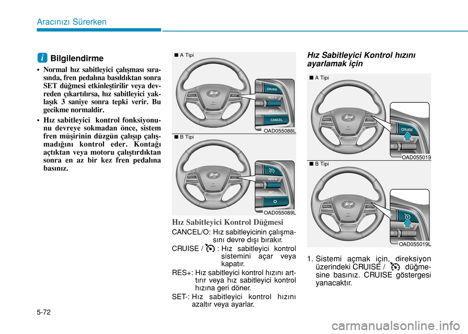 Hyundai Elantra 2016 Kullanım Kılavuzu (in Turkish) 5-72
Aracınızı Sürerken
Bilgilendirme
•Normal hız sabitleyici çalışması sıra-
sında, fren pedalına basıldıktan sonra
SET düğmesi etkinleştirilir veya dev-
reden çıkartılırsa, h Hyundai Elantra 2016 Kullanım Kılavuzu (in Turkish) 5-72
Aracınızı Sürerken
Bilgilendirme
•Normal hız sabitleyici çalışması sıra-
sında, fren pedalına basıldıktan sonra
SET düğmesi etkinleştirilir veya dev-
reden çıkartılırsa, h