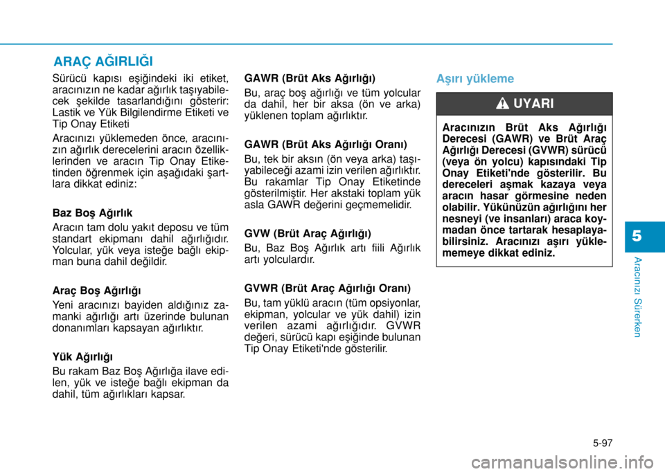 Hyundai Elantra 2016 Kullanım Kılavuzu (in Turkish) 5-97
Aracınızı Sürerken
5
Sürücü kapısı eşiğindeki iki etiket,
aracınızın ne kadar ağırlık taşıyabile-
cek şekilde tasarlandığını gösterir:
Lastik ve Yük Bilgilendirme Etiket Hyundai Elantra 2016 Kullanım Kılavuzu (in Turkish) 5-97
Aracınızı Sürerken
5
Sürücü kapısı eşiğindeki iki etiket,
aracınızın ne kadar ağırlık taşıyabile-
cek şekilde tasarlandığını gösterir:
Lastik ve Yük Bilgilendirme Etiket