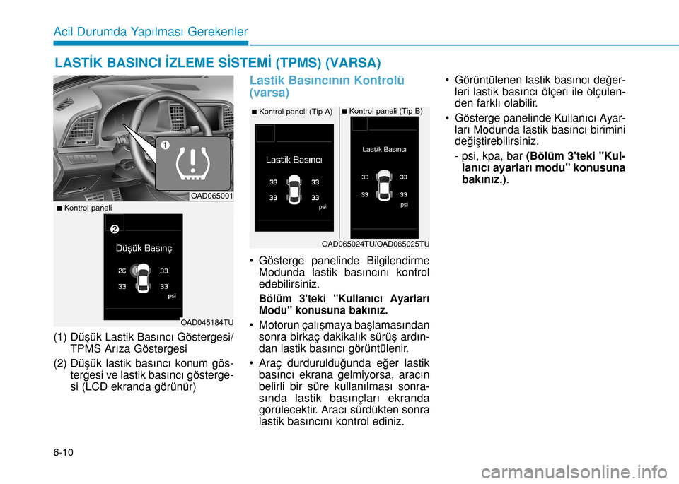 Hyundai Elantra 2016 Kullanım Kılavuzu (in Turkish) 6-10
(1) Düşük Lastik Basıncı Göstergesi/
TPMS Arıza Göstergesi
(2) Düşük lastik basıncı konum gös-
tergesi ve lastik basıncı gösterge-
si (LCD ekranda görünür)
Lastik Basıncını Hyundai Elantra 2016 Kullanım Kılavuzu (in Turkish) 6-10
(1) Düşük Lastik Basıncı Göstergesi/
TPMS Arıza Göstergesi
(2) Düşük lastik basıncı konum gös-
tergesi ve lastik basıncı gösterge-
si (LCD ekranda görünür)
Lastik Basıncını
