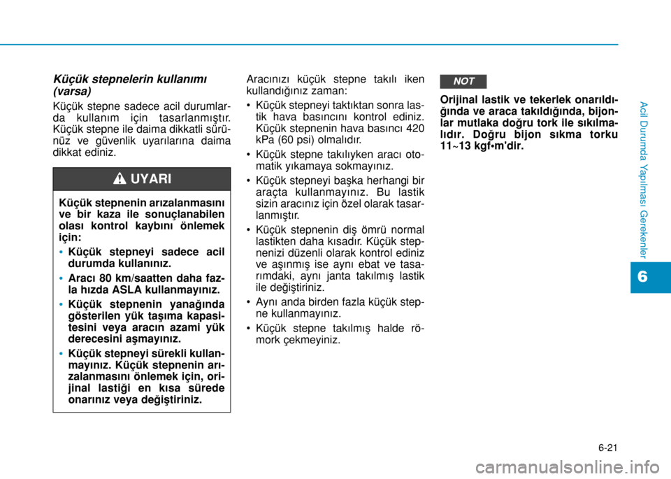 Hyundai Elantra 2016 Kullanım Kılavuzu (in Turkish) 6-21
Acil Durumda Yapılması Gerekenler
6
Küçük stepnelerin kullanımı
(varsa)
Küçük stepne sadece acil durumlar-
da kullanım için tasarlanmıştır.
Küçük stepne ile daima dikkatli sür Hyundai Elantra 2016 Kullanım Kılavuzu (in Turkish) 6-21
Acil Durumda Yapılması Gerekenler
6
Küçük stepnelerin kullanımı
(varsa)
Küçük stepne sadece acil durumlar-
da kullanım için tasarlanmıştır.
Küçük stepne ile daima dikkatli sür