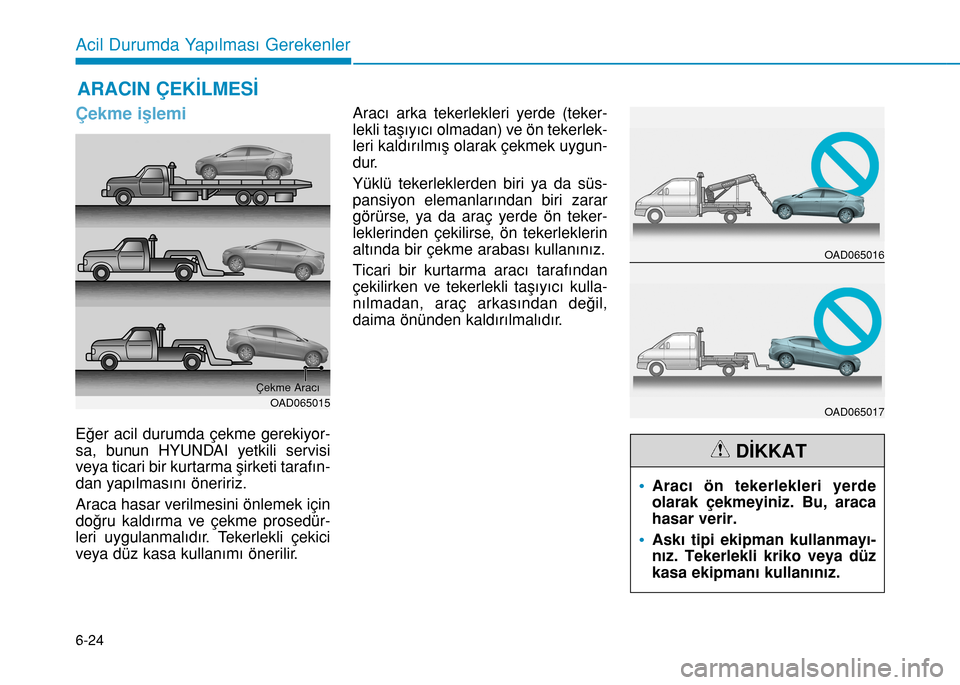 Hyundai Elantra 2016 Kullanım Kılavuzu (in Turkish) 6-24
Acil Durumda Yapılması Gerekenler
Çekme işlemi
Eğer acil durumda çekme gerekiyor-
sa, bunun HYUNDAI yetkili servisi
veya ticari bir kurtarma şirketi tarafın-
dan yapılmasını öneririz. Hyundai Elantra 2016 Kullanım Kılavuzu (in Turkish) 6-24
Acil Durumda Yapılması Gerekenler
Çekme işlemi
Eğer acil durumda çekme gerekiyor-
sa, bunun HYUNDAI yetkili servisi
veya ticari bir kurtarma şirketi tarafın-
dan yapılmasını öneririz.