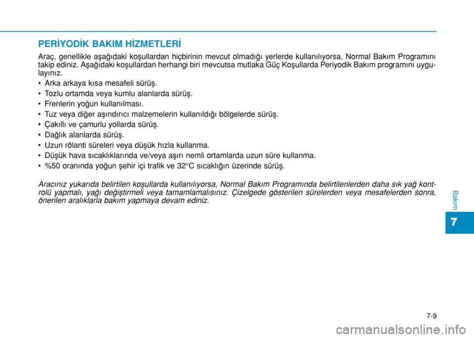 Hyundai Elantra 2016 Kullanım Kılavuzu (in Turkish) 7-9
7
Bakım
PERİYODİK BAKIM HİZMETLERİ
Araç, genellikle aşağıdaki koşullardan hiçbirinin mevcut olmadığı yerlerde kullanılıyorsa, Normal Bakım Programını
takip ediniz. Aşağıdaki Hyundai Elantra 2016 Kullanım Kılavuzu (in Turkish) 7-9
7
Bakım
PERİYODİK BAKIM HİZMETLERİ
Araç, genellikle aşağıdaki koşullardan hiçbirinin mevcut olmadığı yerlerde kullanılıyorsa, Normal Bakım Programını
takip ediniz. Aşağıdaki