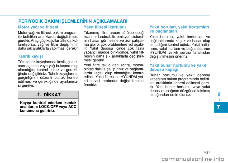 Hyundai Elantra 2016 Kullanım Kılavuzu (in Turkish) 7-21
7
Bakım
PERİYODİK BAKIM İŞLEMLERİNİN AÇIKLAMALARI
Motor yağı ve filtresi
Motor yağı ve filtresi, bakım programı
ile belirtilen aralıklarda değiştirilmesi
gerekir. Araç güç ko Hyundai Elantra 2016 Kullanım Kılavuzu (in Turkish) 7-21
7
Bakım
PERİYODİK BAKIM İŞLEMLERİNİN AÇIKLAMALARI
Motor yağı ve filtresi
Motor yağı ve filtresi, bakım programı
ile belirtilen aralıklarda değiştirilmesi
gerekir. Araç güç ko