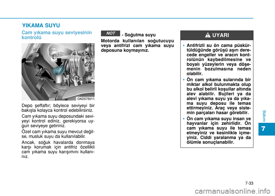 Hyundai Elantra 2016 Kullanım Kılavuzu (in Turkish) 7-33
7
Bakım
YIKAMA SUYU
Cam yıkama suyu seviyesinin
kontrolü
Depo şeffaftır; böylece seviyeyi bir
bakışla kolayca kontrol edebilirsiniz.
Cam yıkama suyu deposundaki sevi-
yeyi kontrol ediniz Hyundai Elantra 2016 Kullanım Kılavuzu (in Turkish) 7-33
7
Bakım
YIKAMA SUYU
Cam yıkama suyu seviyesinin
kontrolü
Depo şeffaftır; böylece seviyeyi bir
bakışla kolayca kontrol edebilirsiniz.
Cam yıkama suyu deposundaki sevi-
yeyi kontrol ediniz