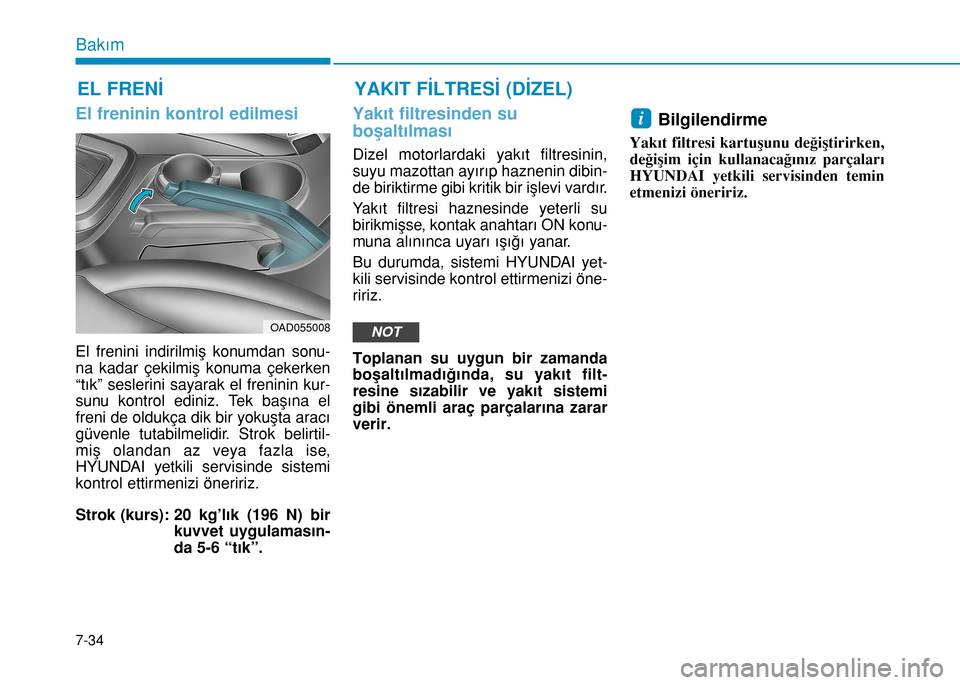 Hyundai Elantra 2016 Kullanım Kılavuzu (in Turkish) 7-34
Bakım
EL FRENİ
El freninin kontrol edilmesi
El frenini indirilmiş konumdan sonu-
na kadar çekilmiş konuma çekerken
“tık” seslerini sayarak el freninin kur-
sunu kontrol ediniz. Tek ba Hyundai Elantra 2016 Kullanım Kılavuzu (in Turkish) 7-34
Bakım
EL FRENİ
El freninin kontrol edilmesi
El frenini indirilmiş konumdan sonu-
na kadar çekilmiş konuma çekerken
“tık” seslerini sayarak el freninin kur-
sunu kontrol ediniz. Tek ba