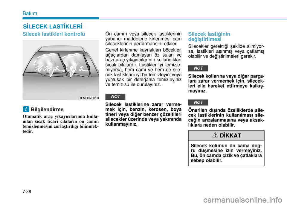 Hyundai Elantra 2016 Kullanım Kılavuzu (in Turkish) 7-38
Bakım
SİLECEK LASTİKLERİ
Silecek lastikleri kontrolü
Bilgilendirme
Otomatik araç yıkayıcılarında kulla-
nılan sıcak ticari cilaların ön camın
temizlenmesini zorlaştırdığı bil Hyundai Elantra 2016 Kullanım Kılavuzu (in Turkish) 7-38
Bakım
SİLECEK LASTİKLERİ
Silecek lastikleri kontrolü
Bilgilendirme
Otomatik araç yıkayıcılarında kulla-
nılan sıcak ticari cilaların ön camın
temizlenmesini zorlaştırdığı bil