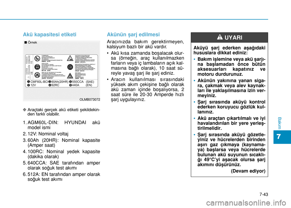 Hyundai Elantra 2016 Kullanım Kılavuzu (in Turkish) 7-43
7
Bakım
Akü kapasitesi etiketi
hAraçtaki gerçek akü etiketi şekildekin-
den farklı olabilir.
1. AGM60L-DIN: HYUNDAI akü
model ismi
2. 12V: Nominal voltaj
3. 60Ah (20HR): Nominal kapasite
Hyundai Elantra 2016 Kullanım Kılavuzu (in Turkish) 7-43
7
Bakım
Akü kapasitesi etiketi
hAraçtaki gerçek akü etiketi şekildekin-
den farklı olabilir.
1. AGM60L-DIN: HYUNDAI akü
model ismi
2. 12V: Nominal voltaj
3. 60Ah (20HR): Nominal kapasite