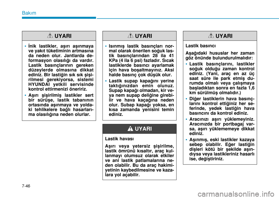 Hyundai Elantra 2016 Kullanım Kılavuzu (in Turkish) 7-46
Bakım
•İnik lastikler, aşırı aşınmaya
ve yakıt tüketiminin artmasına
da neden olur. Jantlarda de-
formasyon olasılığı da vardır.
Lastik basınçlarının gereken
düzeylerde olma Hyundai Elantra 2016 Kullanım Kılavuzu (in Turkish) 7-46
Bakım
•İnik lastikler, aşırı aşınmaya
ve yakıt tüketiminin artmasına
da neden olur. Jantlarda de-
formasyon olasılığı da vardır.
Lastik basınçlarının gereken
düzeylerde olma