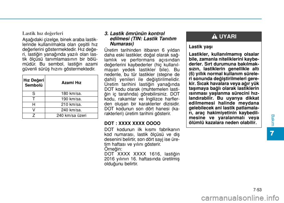 Hyundai Elantra 2016 Kullanım Kılavuzu (in Turkish) 7-53
7
Bakım
Lastik hız değerleri
Aşağıdaki çizelge, binek araba lastik-
lerinde kullanılmakta olan çeşitli hız
değerlerini göstermektedir. Hız değe-
ri, lastiğin yanağında yazıl Hyundai Elantra 2016 Kullanım Kılavuzu (in Turkish) 7-53
7
Bakım
Lastik hız değerleri
Aşağıdaki çizelge, binek araba lastik-
lerinde kullanılmakta olan çeşitli hız
değerlerini göstermektedir. Hız değe-
ri, lastiğin yanağında yazıl