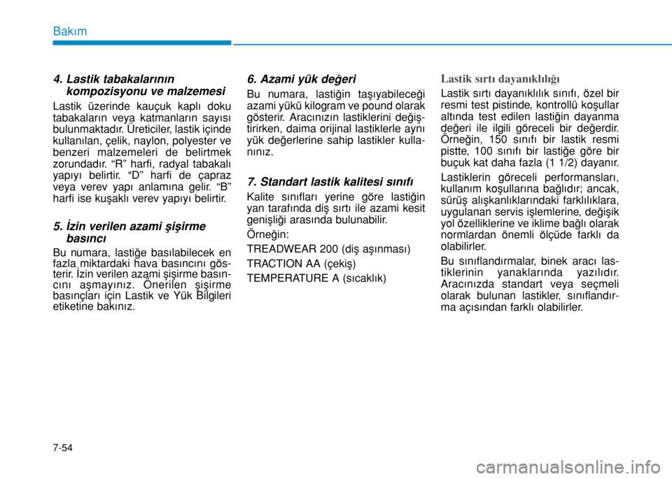 Hyundai Elantra 2016 Kullanım Kılavuzu (in Turkish) 7-54
Bakım
4. Lastik tabakalarının
kompozisyonu ve malzemesi
Lastik üzerinde kauçuk kaplı doku
tabakaların veya katmanların sayısı
bulunmaktadır. Üreticiler, lastik içinde
kullanılan, ç Hyundai Elantra 2016 Kullanım Kılavuzu (in Turkish) 7-54
Bakım
4. Lastik tabakalarının
kompozisyonu ve malzemesi
Lastik üzerinde kauçuk kaplı doku
tabakaların veya katmanların sayısı
bulunmaktadır. Üreticiler, lastik içinde
kullanılan, ç