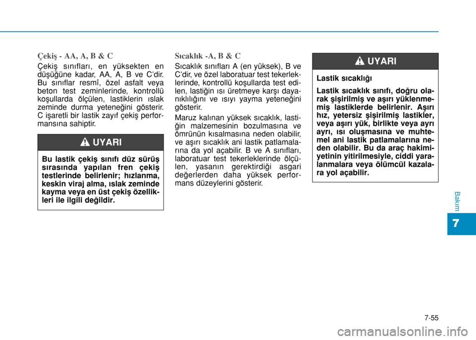 Hyundai Elantra 2016 Kullanım Kılavuzu (in Turkish) 7-55
7
Bakım
Çekiş - AA, A, B & C
Çekiş sınıfları, en yüksekten en
düşüğüne kadar, AA, A, B ve C’dir.
Bu sınıflar resmî, özel asfalt veya
beton test zeminlerinde, kontrollü
koşu Hyundai Elantra 2016 Kullanım Kılavuzu (in Turkish) 7-55
7
Bakım
Çekiş - AA, A, B & C
Çekiş sınıfları, en yüksekten en
düşüğüne kadar, AA, A, B ve C’dir.
Bu sınıflar resmî, özel asfalt veya
beton test zeminlerinde, kontrollü
koÅŸu