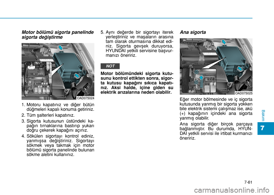 Hyundai Elantra 2016 Kullanım Kılavuzu (in Turkish) 7-61
7
Bakım
Motor bölümü sigorta panelinde
sigorta deÄŸiÅŸtirme
1. Motoru kapatınız ve diğer bütün
düğmeleri kapalı konuma getiriniz.
2. Tüm şalterleri kapatınız.
3. Sigorta kutusunun Hyundai Elantra 2016 Kullanım Kılavuzu (in Turkish) 7-61
7
Bakım
Motor bölümü sigorta panelinde
sigorta deÄŸiÅŸtirme
1. Motoru kapatınız ve diğer bütün
düğmeleri kapalı konuma getiriniz.
2. Tüm şalterleri kapatınız.
3. Sigorta kutusunun